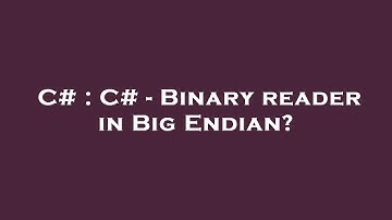C# : C# - Binary reader in Big Endian?
