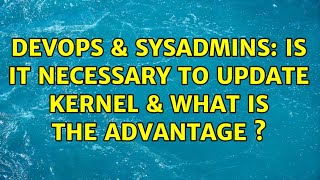 Celebrity DevOps & SysAdmins: Is it necessary to update kernel & what is the advantage s (2 Solutions!!) Profile