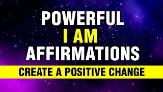 Powerful I Am Affirmation | Create the Change You Want to See | Listen for 21 days | Manifest