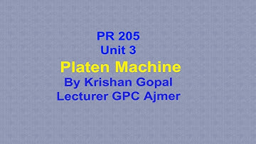 PR 205 unit 3 platen machine By Krishan Gopal Lecturer GPC Ajmer