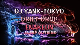 DJ YANK - TOKYO DRIFT DROP ENAKEUN -sleep outside-