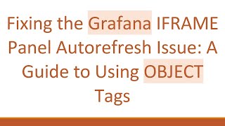 Fixing the Grafana IFRAME Panel Autorefresh Issue: A Guide to Using OBJECT Tags