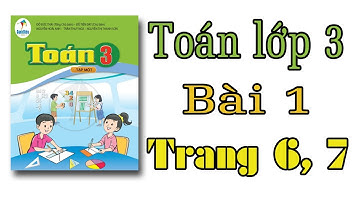 Toán lớp 3 sách cánh diều | bài 1 : Ôn tập các số trong phạm vi 1000 | trang 6,7