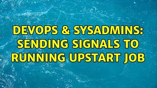 DevOps & SysAdmins: Sending signals to running Upstart job