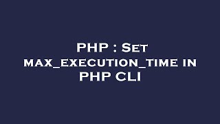PHP : Set max_execution_time in PHP CLI