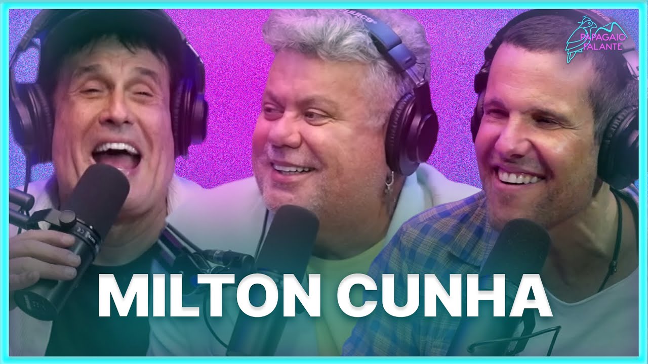 MILTON CUNHA | Podcast Papagaio Falante