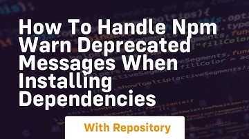 how to handle npm warn deprecated messages when installing dependencies