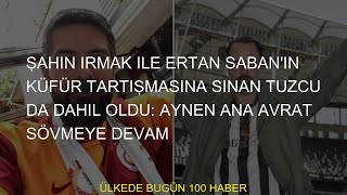 Sinan Tuzcu ayrıca Şahin Irmak ve Ertan Saban'ın küfür tartışmasına da dahil edildi Tam olarak ana a Resimi