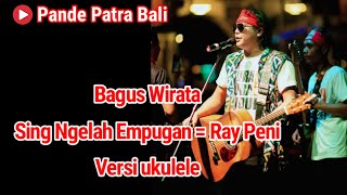 Bagus Wirata - Sing Ngelah Empugan|| Ray Peni#lagubaliterbaru #baguswirata #versiukulele