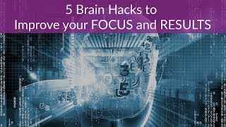 5 Brain Hacks to Improve your Focus and Results