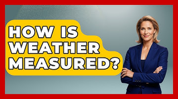 How Is Weather Measured? - Weather Watchdog