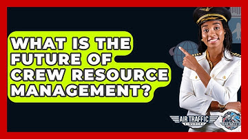 What Is The Future Of Crew Resource Management? - Air Traffic Insider