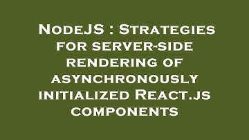 NodeJS : Strategies for server-side rendering of asynchronously initialized React.js components