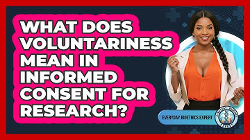 What Does Voluntariness Mean In Informed Consent For Research? - Everyday Bioethics Expert