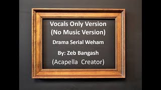 Weham OST by Zeb Bangash - Acapella (No Music) Version