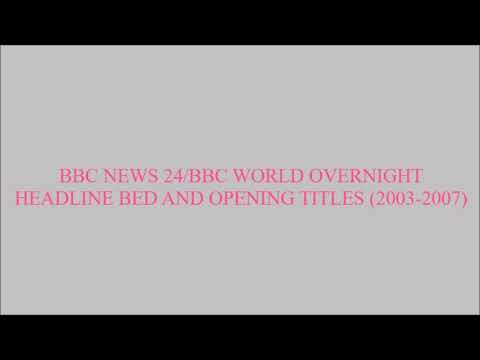 BBC NEWS 24/BBC WORLD OVERNIGHT HEADLINE BED AND OPENING TITLES (2003-2007)