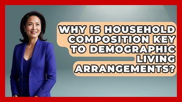 Why Is Household Composition Key To Demographic Living Arrangements? - Demographic Data Answers
