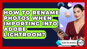 How To Rename Photos When Importing Into Adobe Lightroom? - Design Tool Unlocked