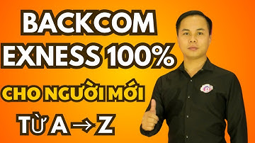 Hướng Dẫn Forex Exness Cho Người Mới A-Z & Cách Nhận Lại 100% Hoa Hồng Giao Dịch (Backcom Forex)