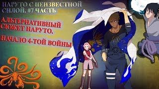 ||Наруто С Неизвестной Силой || Часть 7!|| Альтернативный Сюжет Наруто|| Начало 4-Той Войны.