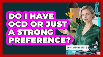 Do I Have OCD or Just a Strong Preference?