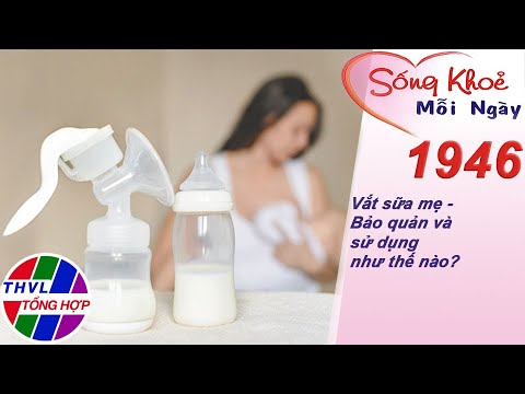 Vắt sữa mẹ - Bảo quản và sử dụng như thế nào? 