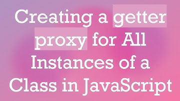 Creating a getter proxy for All Instances of a Class in JavaScript