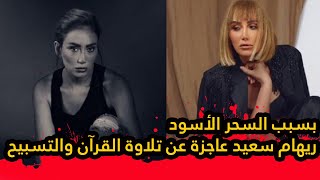 ريهام سعيد عاجزة عن تلاوة القرآن والتسبيح بسبب السحر الأسود