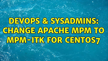 DevOps & SysAdmins: Change apache mpm to mpm-itk for CentOS7