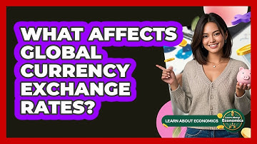 What Affects Global Currency Exchange Rates? - Learn About Economics