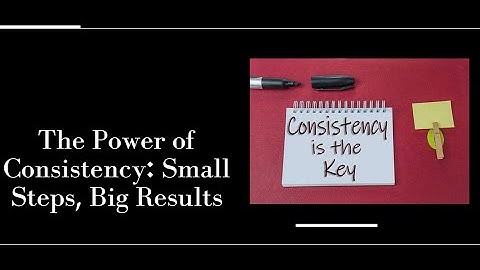 The Power of Consistency: Small Steps, Big Results
