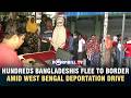 HUNDREDS BANGLADESHIS FLEE TO BORDER AMID WEST BENGAL DEPORTATION DRIVE