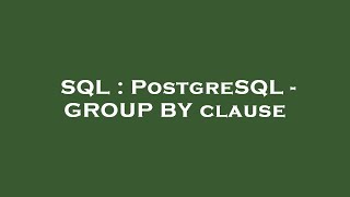 SQL : PostgreSQL - GROUP BY clause