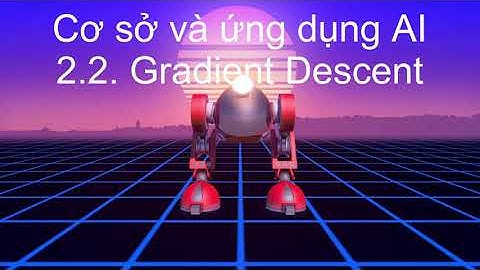 Cơ sở và ứng dụng AI - P2.2  Tối ưu hàm lỗi với  Gradient Descent