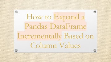 How to Expand a Pandas DataFrame Incrementally Based on Column Values