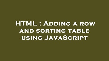 HTML : Adding a row and sorting table using JavaScript