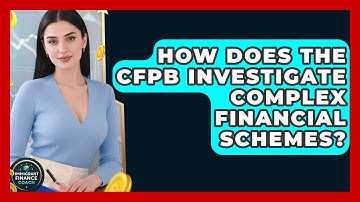 How Does The CFPB Investigate Complex Financial Schemes? - Immigrant Finance Coach