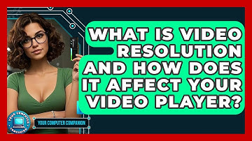 What Is Video Resolution And How Does It Affect Your Video Player? - Your Computer Companion