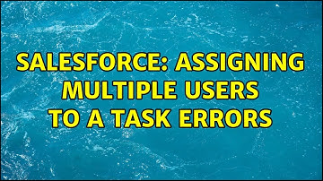 Salesforce: assigning multiple users to a task errors