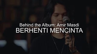 Behind The Album: Amir Masdi - Berhenti Mencinta