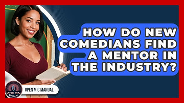How Do New Comedians Find A Mentor In The Industry? - Open Mic Manual