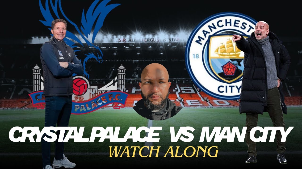 🔴 Crystal Palace vs Man City LIVE Watchalong | Premier League Match Reaction & Chat