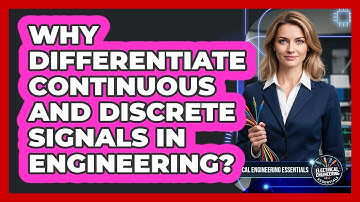 Why Differentiate Continuous And Discrete Signals In Engineering?
