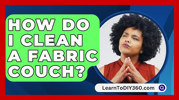 How Do I Clean A Fabric Couch? - LearnToDIY360.com