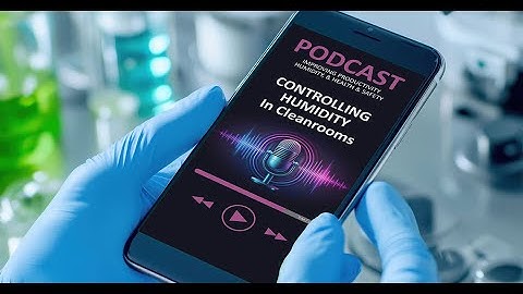 Podcast: Controlling Humidity In Cleanrooms