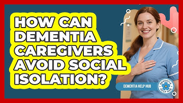 How Can Dementia Caregivers Avoid Social Isolation? - Dementia Help Hub
