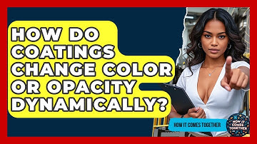 How Do Coatings Change Color Or Opacity Dynamically? - How It Comes Together