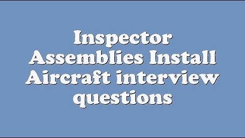 Inspector Assemblies Install Aircraft interview questions