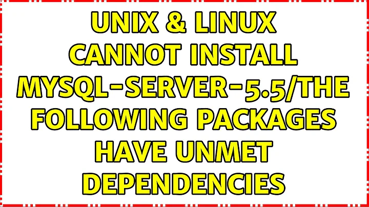 Unix & Linux: Cannot install mysql-server-5.5/the following packages have unmet dependencies