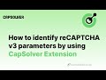 How to identify reCAPTCHA v3 parameters | Using Capsolver Extension to obtain task parameters